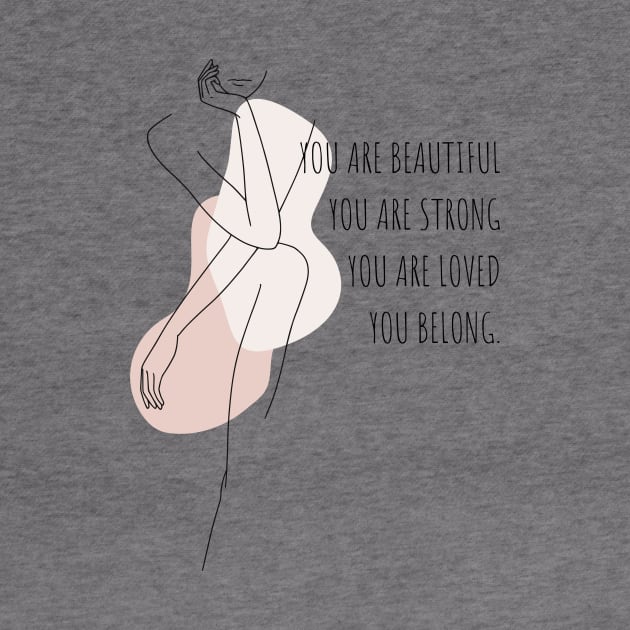 You Are Beautiful, You Are Strong, You Are Loved, You Belong. by NostalgiaUltra